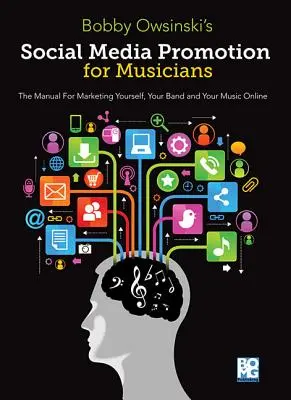 Közösségi média promóciók zenészeknek: A Manual for Marketing Yourself, Your Band and Your Music Online (Kézikönyv a saját, zenekarod és zenéd online marketingjéhez) - Social Media Promotions for Musicians: A Manual for Marketing Yourself, Your Band and Your Music Online