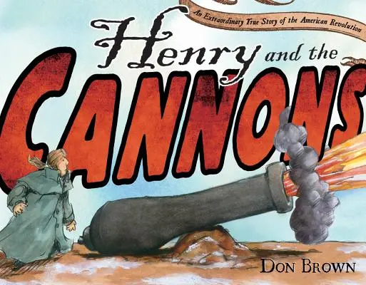 Henry és az ágyúk: Az amerikai forradalom rendkívüli igaz története - Henry and the Cannons: An Extraordinary True Story of the American Revolution