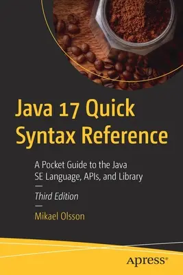 Java 17 Gyors szintaxis referencia: A Pocket Guide to the Java Se Language, Apis, and Library (Zsebkönyv a Java Se nyelvhez, Apishoz és könyvtárhoz) - Java 17 Quick Syntax Reference: A Pocket Guide to the Java Se Language, Apis, and Library