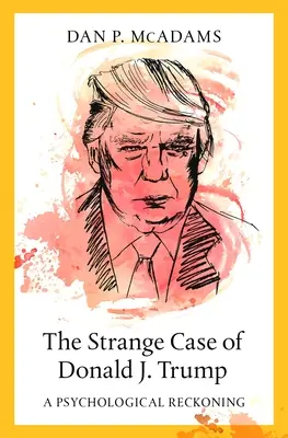 The Strange Case of Donald J. Trump (Donald J. Trump különös esete): Donald Trump: A Psychological Reckoning - The Strange Case of Donald J. Trump: A Psychological Reckoning