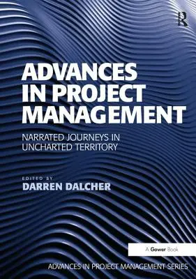 Előrelépések a projektmenedzsmentben: Narrált utazások feltérképezetlen területeken - Advances in Project Management: Narrated Journeys in Uncharted Territory