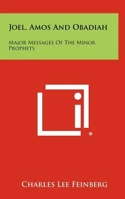 Joel, Ámosz és Obadja: A kisebb próféták főbb üzenetei - Joel, Amos And Obadiah: Major Messages Of The Minor Prophets