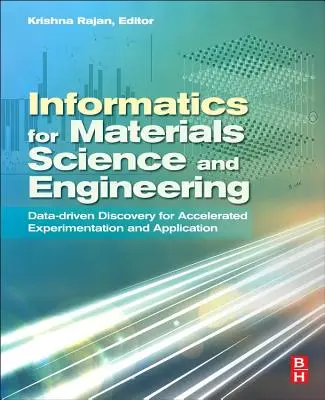 Informatika az anyagtudomány és a mérnöki tudományok számára: Adatvezérelt felfedezés a gyorsított kísérletezéshez és alkalmazáshoz - Informatics for Materials Science and Engineering: Data-Driven Discovery for Accelerated Experimentation and Application