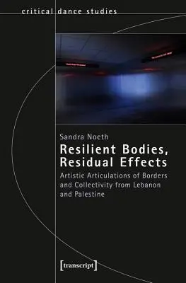 Rugalmas testek, maradványhatások: A határok és a kollektivitás művészi megfogalmazásai Libanonban és Palesztinában - Resilient Bodies, Residual Effects: Artistic Articulations of Borders and Collectivity from Lebanon and Palestine