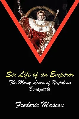 Egy császár szexuális élete: Napóleon Bonaparte sok szerelme - Sex Life of an Emperor: The Many Loves of Napoleon Bonaparte