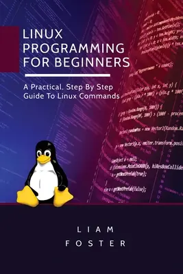 Linux programozás kezdőknek: Gyakorlati, lépésről lépésre történő útmutató a Linux-parancsokhoz - Linux Programming for Beginners: A Practical, Step By Step Guide To Linux Commands