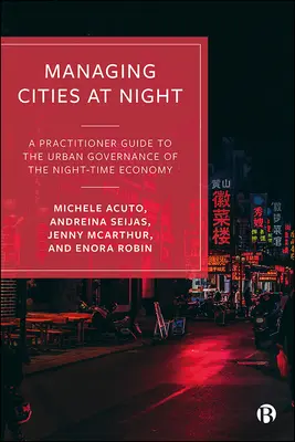 Városok irányítása éjszaka: Gyakorlati útmutató az éjszakai gazdaság városi irányításához - Managing Cities at Night: A Practitioner Guide to the Urban Governance of the Night-Time Economy