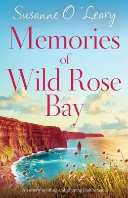 A Wild Rose Bay emlékei: Egy teljesen felemelő és magával ragadó ír romantikus regény. - Memories of Wild Rose Bay: An utterly uplifting and gripping Irish romance