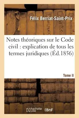 Notes Thoriques Sur Le Code Civil: Explication de Tous Les Termes Juridiques.... 1. kötet - Notes Thoriques Sur Le Code Civil: Explication de Tous Les Termes Juridiques.... Tome 1