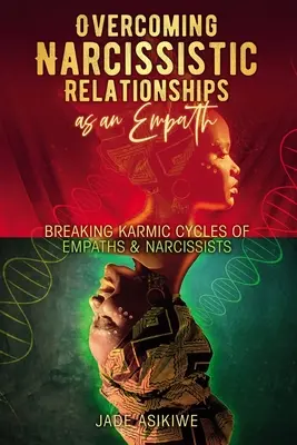 Empataként a nárcisztikus kapcsolatok leküzdése: Az empaták és nárcisztikusok karmikus ciklusainak megtörése - Overcoming Narcissistic Relationships as an Empath: Breaking Karmic Cycles of Empaths & Narcissist