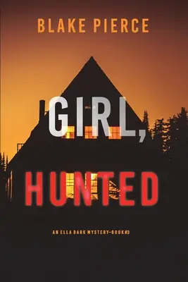 Girl, Hunted (Egy Ella Dark FBI Suspense thriller - 3. könyv) - Girl, Hunted (An Ella Dark FBI Suspense Thriller-Book 3)