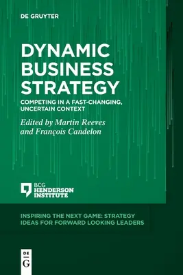 Dinamikus üzleti stratégia: Versenyben maradni gyorsan változó, bizonytalan környezetben - Dynamic Business Strategy: Competing in a Fast-Changing, Uncertain Context