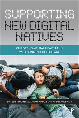 Az új digitális bennszülöttek támogatása: A gyermekek mentális egészsége és jóléte a hi-tech korban - Supporting New Digital Natives: Children's Mental Health and Wellbeing in a Hi-Tech Age