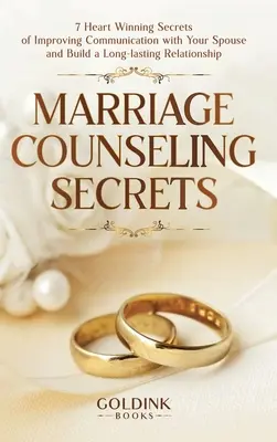 Házassági tanácsadás titkai: 7 szívderítő titok a házastársaddal való kommunikáció javítására és a tartós kapcsolat kiépítésére - Marriage Counseling Secrets: 7 Heart Winning Secrets of Improving Communication with Your Spouse and Build a Long-lasting Relationship