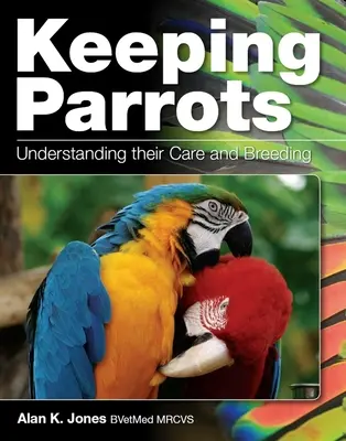 Papagájok tartása - gondozásuk és tenyésztésük megértése - Keeping Parrots - Understanding Their Care and Breeding