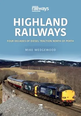 Highland Railways: A dízel vontatás négy évtizede Perth-től északra - Highland Railways: Four Decades of Diesel Traction North of Perth