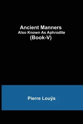 Ősi erkölcsök; Aphrodité néven is ismert (V. könyv) - Ancient Manners; Also Known As Aphrodite (Book-V)