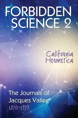 Tiltott tudomány 2: Kaliforniai Hermetica, Jacques Vallee naplói 1970-1979 - Forbidden Science 2: California Hermetica, The Journals of Jacques Vallee 1970-1979