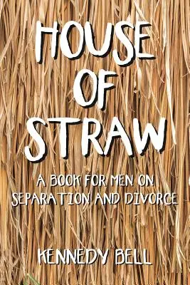 Szalmaház: Férfiak könyve a különélésről és a válásról - House of Straw: A Book for Men on Separation and Divorce