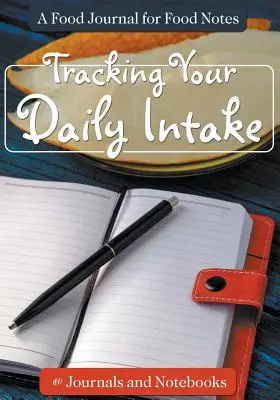 A napi bevitel nyomon követése - Ételnapló az étkezési jegyzetekhez - Tracking Your Daily Intake - A Food Journal for Food Notes