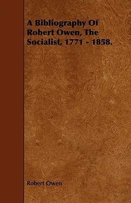 Robert Owen, a szocialista, 1771-1858 bibliográfiája. - A Bibliography of Robert Owen, the Socialist, 1771 - 1858.