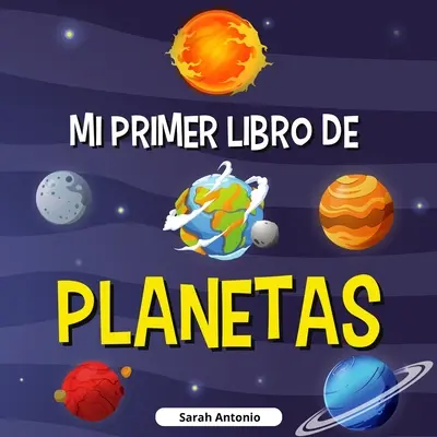 Az első bolygókönyvem: Bolygók könyve gyerekeknek, fedezd fel az űr rejtelmeit - Mi Primer Libro de Planetas: Libro de los planetas para nios, descubre los misterios del espacio