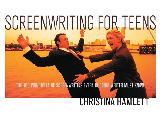 Forgatókönyvírás tizenéveseknek: A forgatókönyvírás 100 alapelve, amit minden kezdő írónak ismernie kell - Screenwriting for Teens: The 100 Principles of Screenwriting Every Budding Writer Must Know