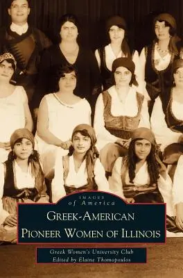 Illinois-i görög-amerikai úttörő nők: The Stories of Georgia Bitzis Pooley, Presbytera Stella Christoulakis Petrakis, Theano Papzoglou Margaris, B - Greek-American Pioneer Women of Illinois: The Stories of Georgia Bitzis Pooley, Presbytera Stella Christoulakis Petrakis, Theano Papzoglou Margaris, B