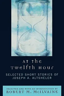 A tizenkettedik órában: Joseph A. Altsheler válogatott novellái - At the Twelfth Hour: Selected Short Stories of Joseph A. Altsheler