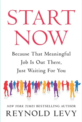 Indulj el most! Mert az az értelmes munka odakint van, és csak rád vár - Start Now: Because That Meaningful Job Is Out There, Just Waiting for You