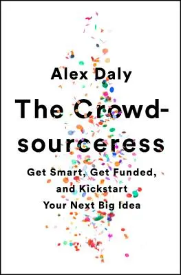 A Crowdsourceress: A következő nagyszerű ötleted elindítása - The Crowdsourceress: Get Smart, Get Funded, and Kickstart Your Next Big Idea