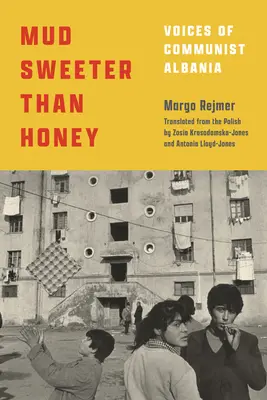 A méznél édesebb sár: A kommunista Albánia hangjai - Mud Sweeter Than Honey: Voices of Communist Albania