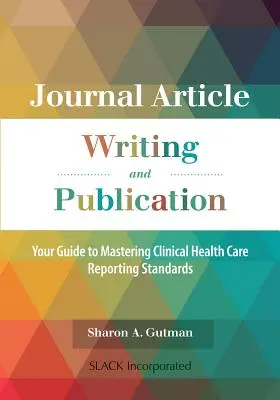 Folyóiratcikkek írása és publikálása: Az útmutató a klinikai egészségügyi jelentéskészítési szabványok elsajátításához - Journal Article Writing and Publication: Your Guide to Mastering Clinical Health Care Reporting Standards