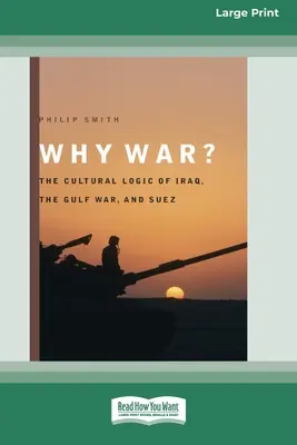 Miért háború? Irak, az Öbölháború és Szuez kulturális logikája [Standard Large Print 16 Pt Edition]. - Why War?: The Cultural Logic of Iraq, the Gulf War, and Suez [Standard Large Print 16 Pt Edition]