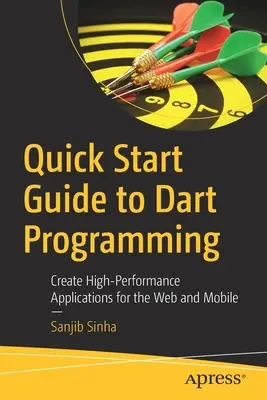 Gyors útmutató a Dart programozáshoz: Nagy teljesítményű alkalmazások készítése webes és mobil alkalmazásokhoz - Quick Start Guide to Dart Programming: Create High-Performance Applications for the Web and Mobile