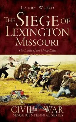 A Missouri állambeli Lexington ostroma: A kenderbálák csatája - The Siege of Lexington, Missouri: The Battle of the Hemp Bales