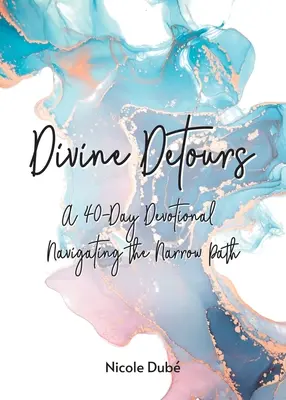 Isteni kitérők: Egy 40 napos áhítat a keskeny úton való navigálásról - Divine Detours: A 40-Day Devotional Navigating the Narrow Path