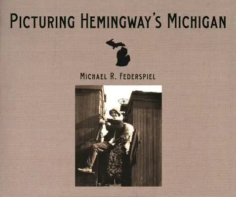 Hemingway Michiganjének ábrázolása - Picturing Hemingway's Michigan