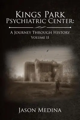 Kings Park Pszichiátriai Központ: A Journey Through History: Volume II - Kings Park Psychiatric Center: A Journey Through History: Volume II