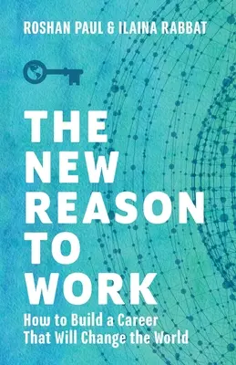 A munka új értelme: Hogyan építsünk olyan karriert, amely megváltoztatja a világot? - The New Reason to Work: How to Build a Career That Will Change the World
