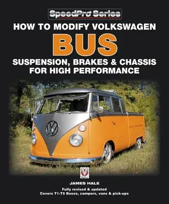 Hogyan kell módosítani a Volkswagen busz felfüggesztését, fékeit és futóművét a nagy teljesítmény érdekében: Frissített és kibővített új kiadás - How to Modify Volkswagen Bus Suspension, Brakes & Chassis for High Performance: Updated & Enlarged New Edition