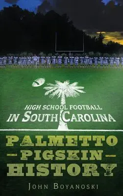 Középiskolai futball Dél-Karolinában: Palmetto Pigskin History - High School Football in South Carolina: Palmetto Pigskin History