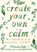 Teremtsd meg a saját nyugalmad - Napló a szorongás lecsendesítéséhez - Create Your Own Calm - A Journal for Quieting Anxiety