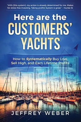 Itt vannak az ügyfelek jachtjai: Hogyan lehet szisztematikusan alacsonyan vásárolni, magasan eladni és életre szóló nyereséget szerezni? - Here Are the Customers' Yachts: How to Systematically Buy Low, Sell High, and Earn Lifetime Profits