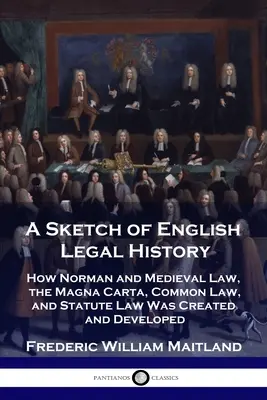 Az angol jogtörténet vázlata: A normann és középkori jog, a Magna Carta, a common law és a statútumjog kialakulása és fejlődése - A Sketch of English Legal History: How Norman and Medieval Law, the Magna Carta, Common Law and Statute Law Was Created and Developed