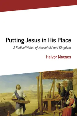 Jézust a helyére tenni: A háztartás és a királyság radikális víziója - Putting Jesus in His Place: A Radical Vision of Household and Kingdom