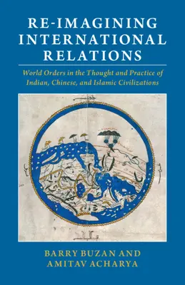 A nemzetközi kapcsolatok újragondolása: Világrendek az indiai, kínai és iszlám civilizációk gondolkodásában és gyakorlatában - Re-Imagining International Relations: World Orders in the Thought and Practice of Indian, Chinese, and Islamic Civilizations