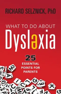 Mit tegyünk a diszlexiával kapcsolatban: 25 alapvető pont a szülőknek - What to Do about Dyslexia: 25 Essential Points for Parents