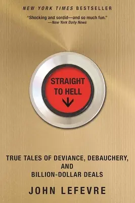 Egyenesen a pokolba: Igaz történetek devianciáról, kicsapongásról és milliárd dolláros üzletekről - Straight to Hell: True Tales of Deviance, Debauchery, and Billion-Dollar Deals