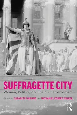 A szüfrazsett városa: Nők, politika és az épített környezet - Suffragette City: Women, Politics, and the Built Environment